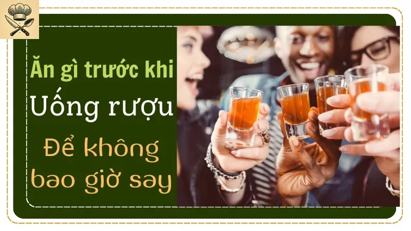 Ăn gì trước khi đi uống rượu để không bao giờ say? 1