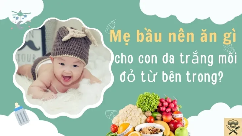 Mẹ bầu nên ăn uống gì cho con da trắng môi đỏ từ bên trong? 2
