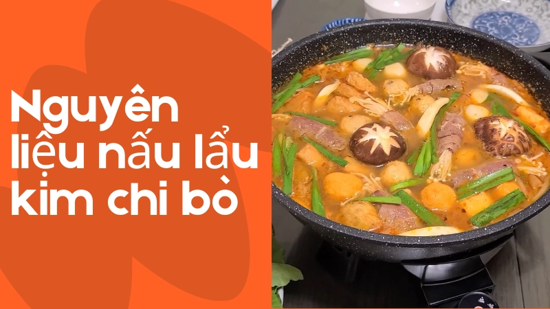 Nguyên liệu tươi ngon cho món lẩu kim chi bò hấp dẫn