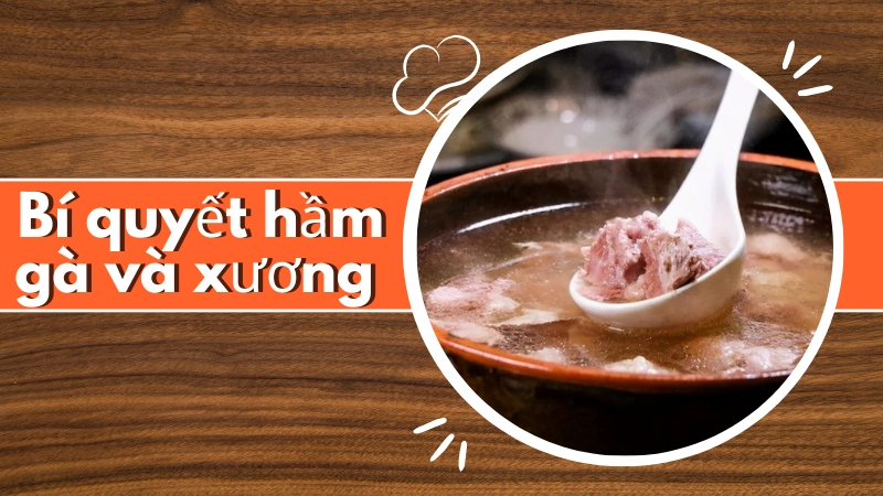 Bí quyết hầm gà và xương thơm ngon, ngọt tự nhiên