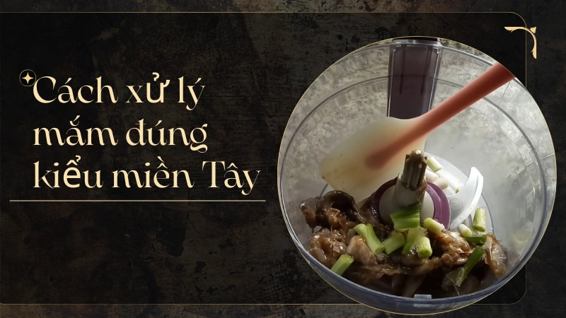 Mẹo xử lý mắm đúng cách từ người miền Tây